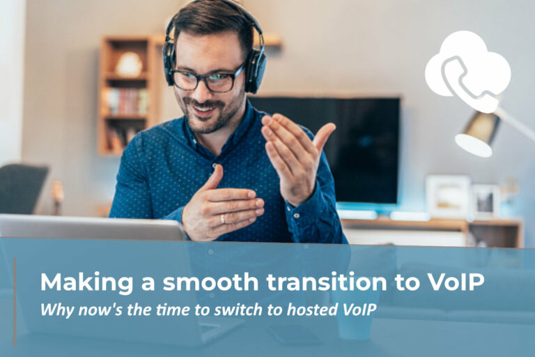 Making a smooth transition to VoIP – Why now’s the time to switch to hosted VoIP