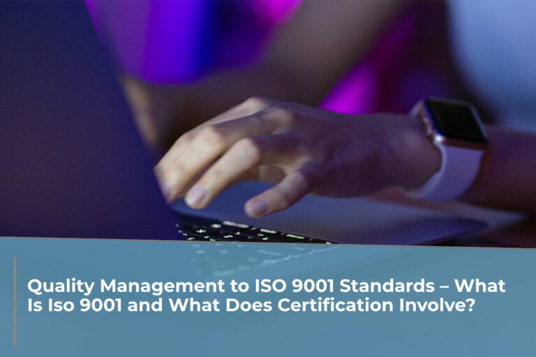 Quality Management to ISO 9001 Standards – What Is Iso 9001 and What Does Certification Involve?